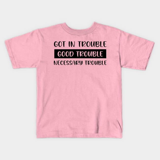 Got In Trouble, Good Trouble, Necessary Trouble Kids T-Shirt by printalpha-art